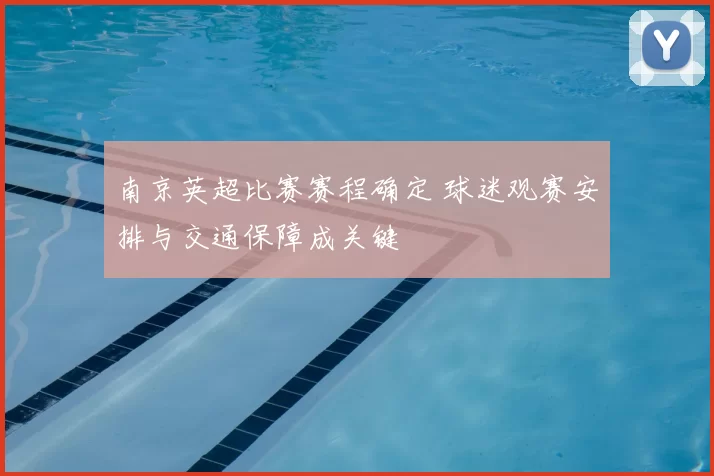 南京英超比赛赛程确定 球迷观赛安排与交通保障成关键