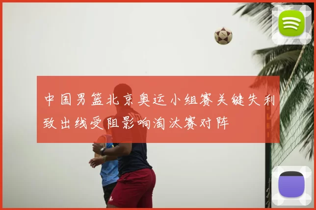 中国男篮北京奥运小组赛关键失利致出线受阻影响淘汰赛对阵
