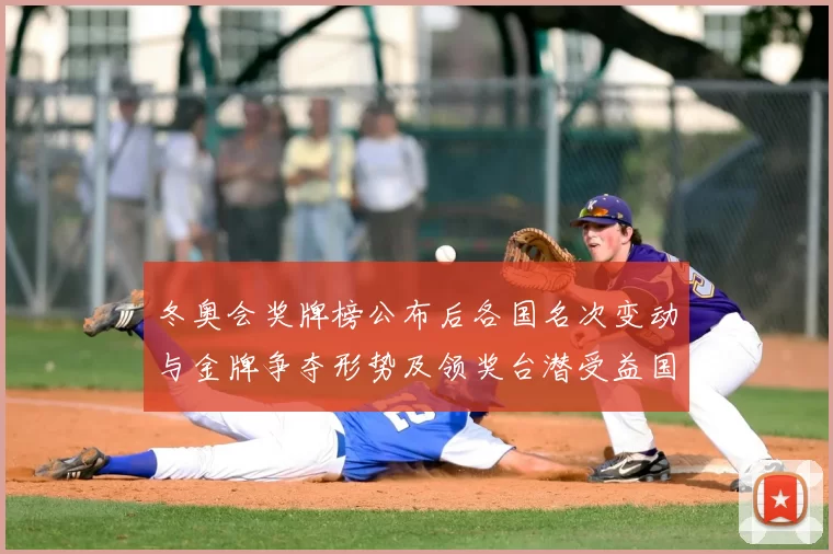 冬奥会奖牌榜公布后各国名次变动与金牌争夺形势及领奖台潜受益国展望