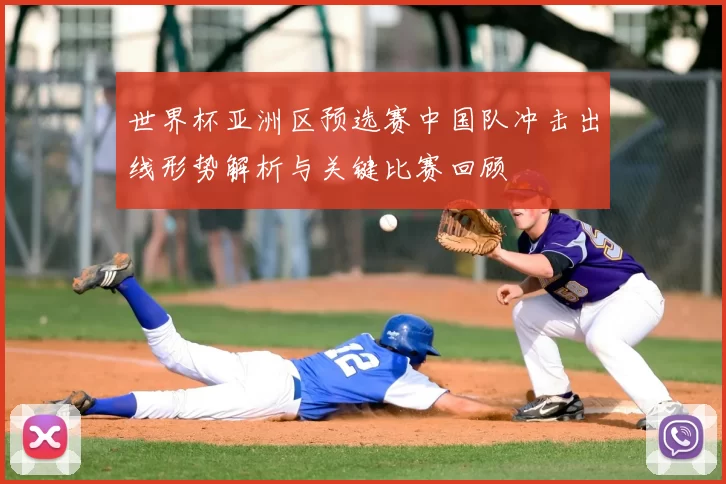 世界杯亚洲区预选赛中国队冲击出线形势解析与关键比赛回顾