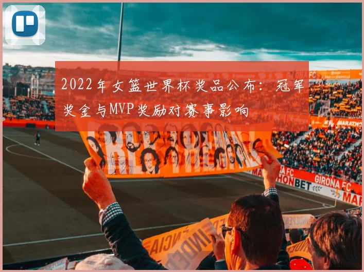2022年女篮世界杯奖品公布:冠军奖金与MVP奖励对赛事影响