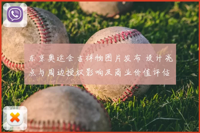 东京奥运会吉祥物图片发布 设计亮点与周边授权影响及商业价值评估